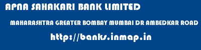 APNA SAHAKARI BANK LIMITED  MAHARASHTRA GREATER BOMBAY MUMBAI DR AMBEDKAR ROAD  banks information 